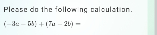 Please do the following calculation. -3a-5b+7a-2b=